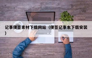 燕郊记事便签素材下载网站（便签记事本下载安装）
